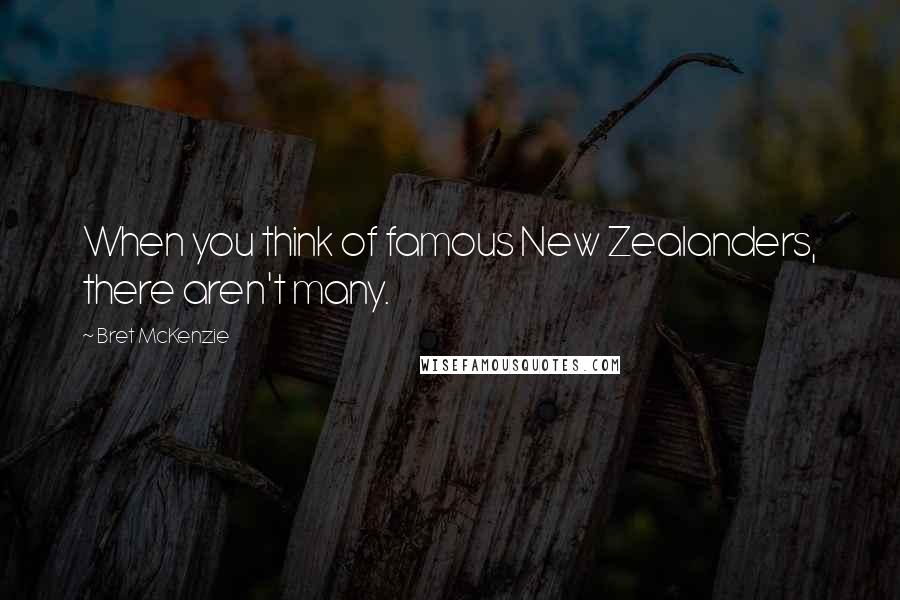 Bret McKenzie Quotes: When you think of famous New Zealanders, there aren't many.