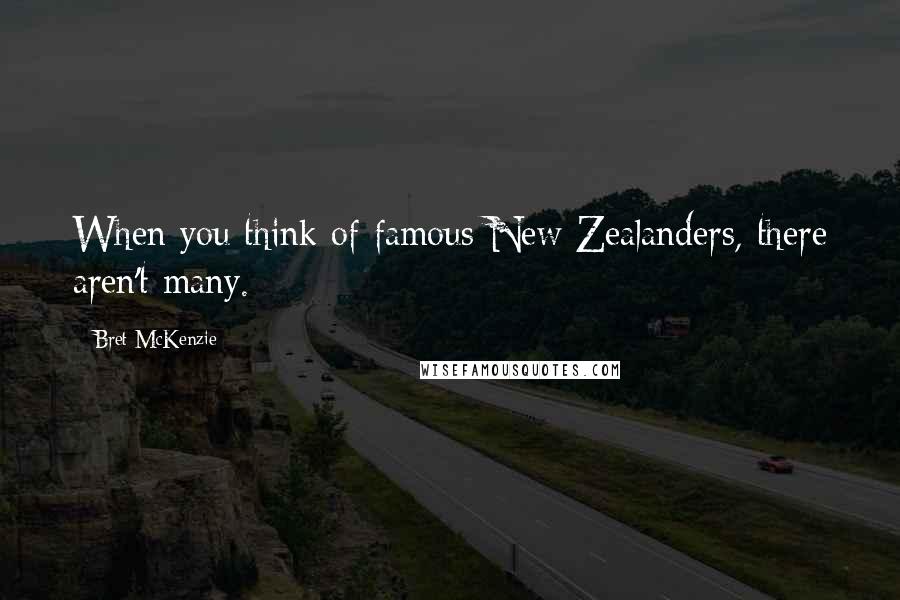 Bret McKenzie Quotes: When you think of famous New Zealanders, there aren't many.