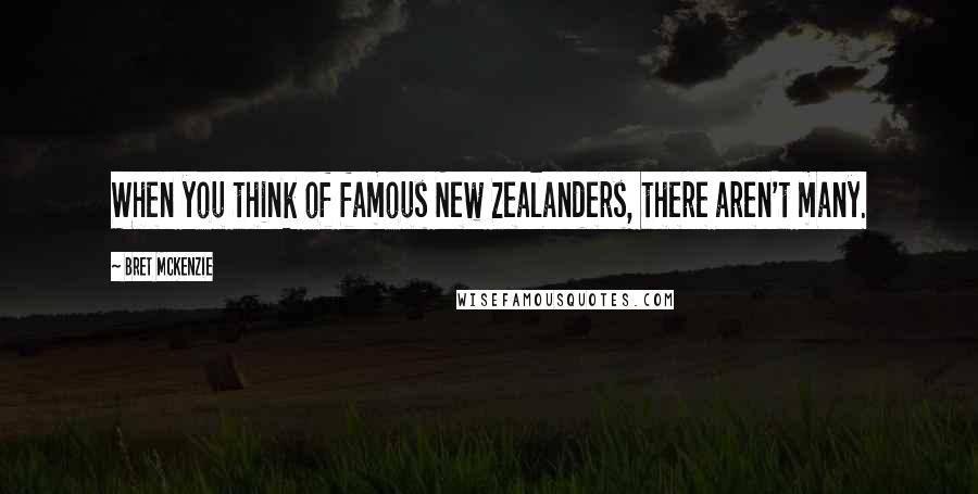 Bret McKenzie Quotes: When you think of famous New Zealanders, there aren't many.