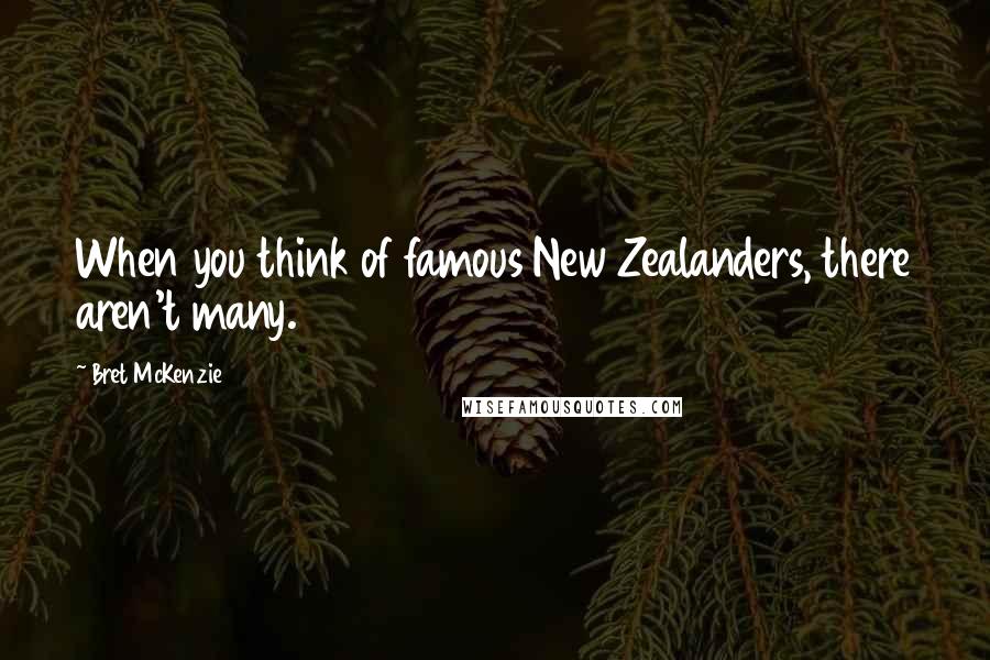 Bret McKenzie Quotes: When you think of famous New Zealanders, there aren't many.