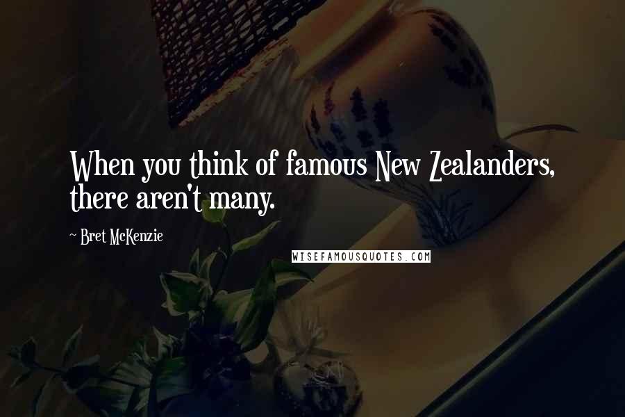 Bret McKenzie Quotes: When you think of famous New Zealanders, there aren't many.
