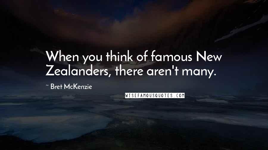 Bret McKenzie Quotes: When you think of famous New Zealanders, there aren't many.