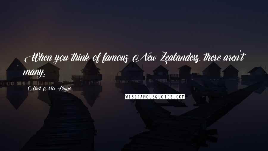 Bret McKenzie Quotes: When you think of famous New Zealanders, there aren't many.