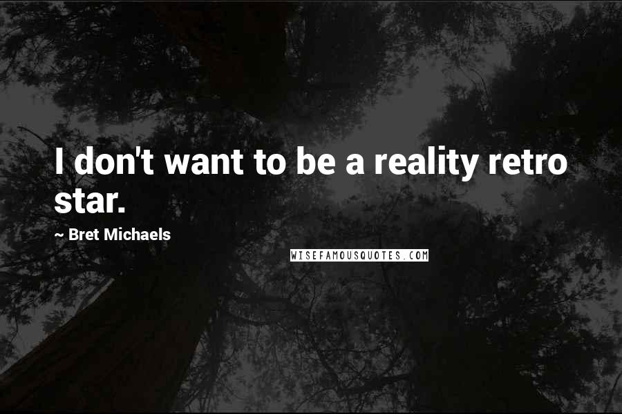 Bret Michaels Quotes: I don't want to be a reality retro star.