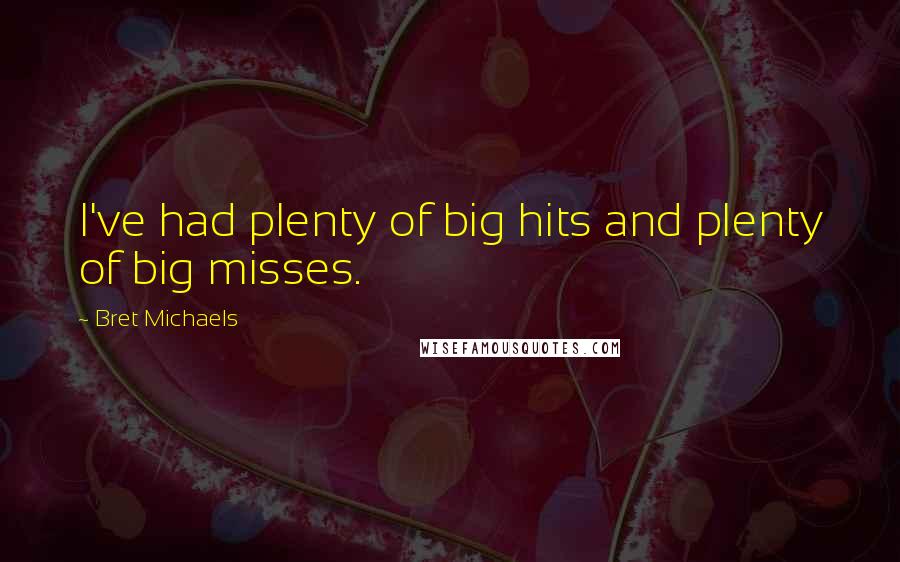 Bret Michaels Quotes: I've had plenty of big hits and plenty of big misses.