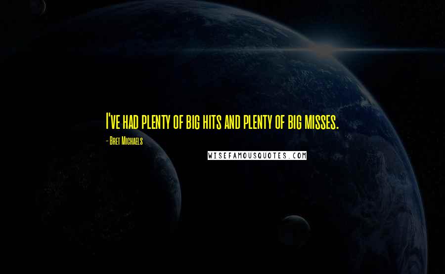 Bret Michaels Quotes: I've had plenty of big hits and plenty of big misses.