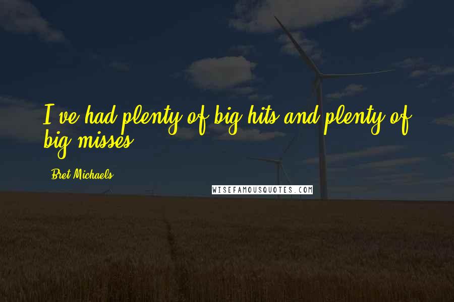 Bret Michaels Quotes: I've had plenty of big hits and plenty of big misses.