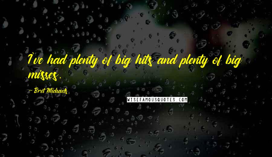 Bret Michaels Quotes: I've had plenty of big hits and plenty of big misses.