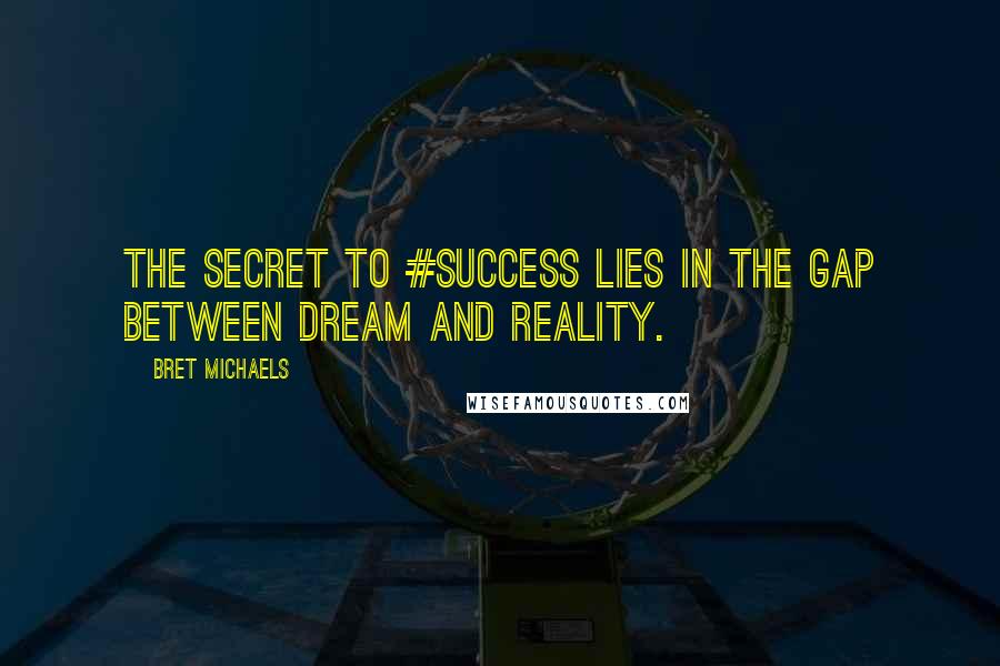 Bret Michaels Quotes: The secret to #success lies in the gap between dream and reality.