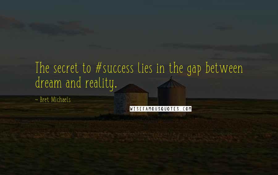 Bret Michaels Quotes: The secret to #success lies in the gap between dream and reality.