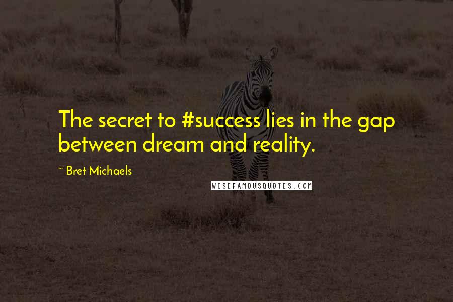 Bret Michaels Quotes: The secret to #success lies in the gap between dream and reality.