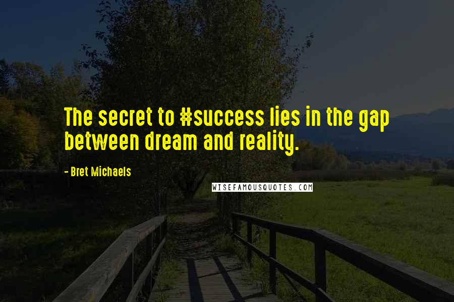 Bret Michaels Quotes: The secret to #success lies in the gap between dream and reality.