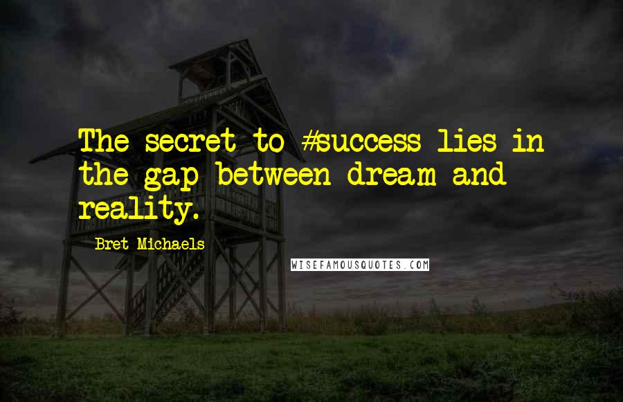 Bret Michaels Quotes: The secret to #success lies in the gap between dream and reality.