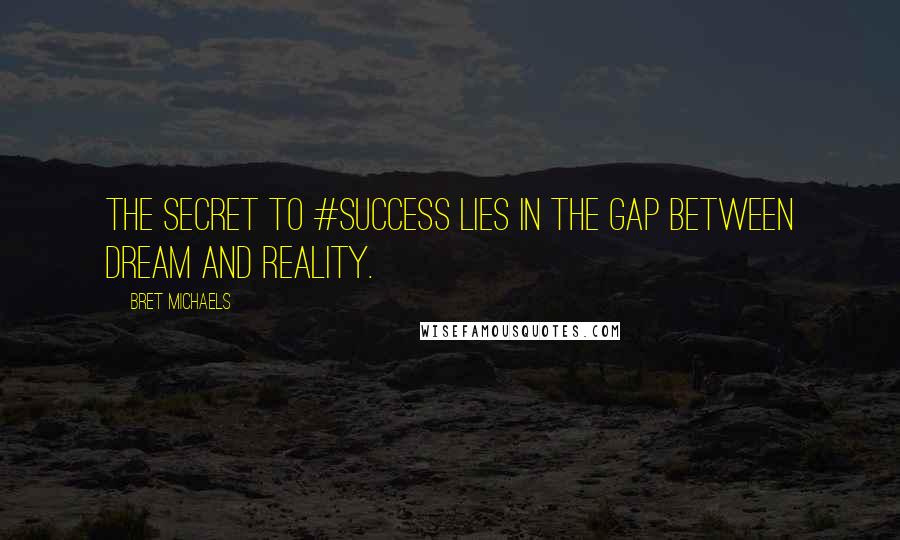 Bret Michaels Quotes: The secret to #success lies in the gap between dream and reality.