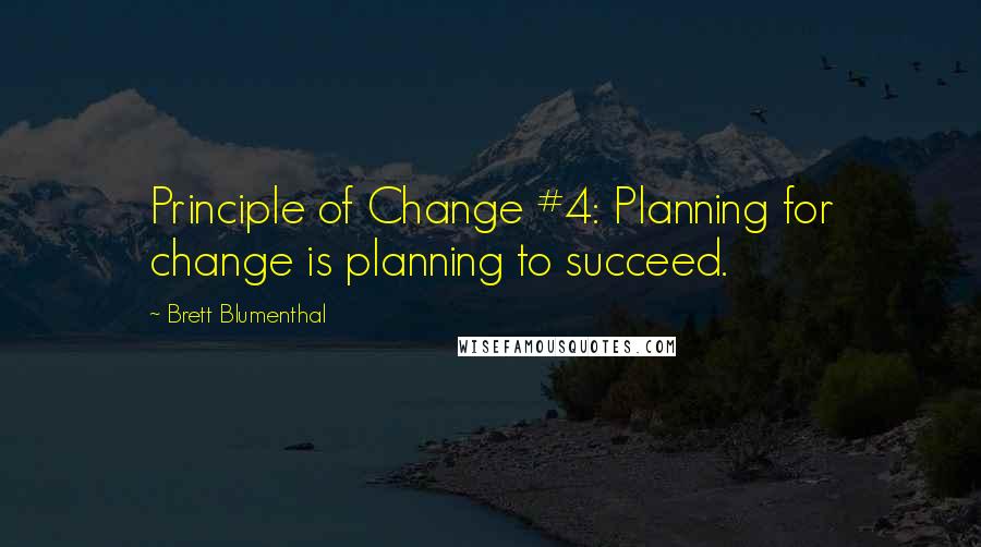 Brett Blumenthal Quotes: Principle of Change #4: Planning for change is planning to succeed.