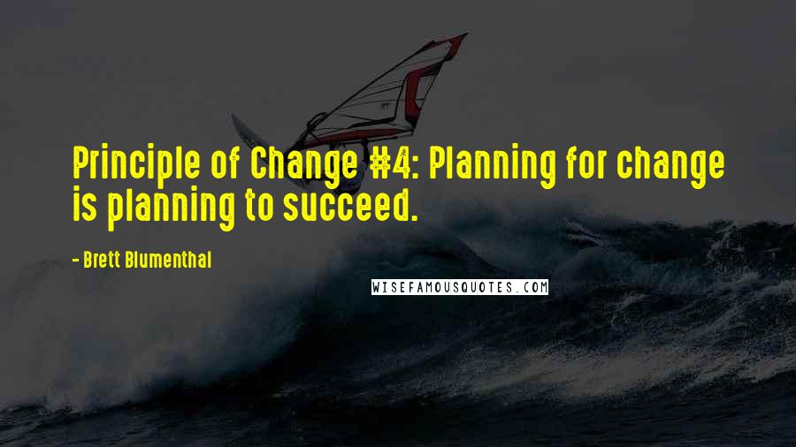 Brett Blumenthal Quotes: Principle of Change #4: Planning for change is planning to succeed.