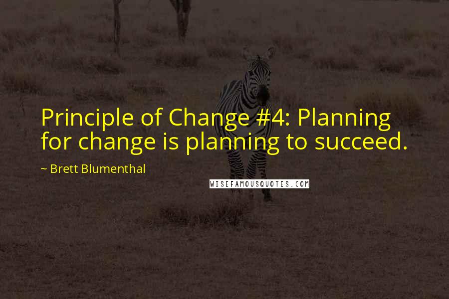 Brett Blumenthal Quotes: Principle of Change #4: Planning for change is planning to succeed.