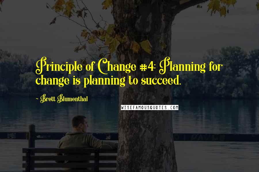 Brett Blumenthal Quotes: Principle of Change #4: Planning for change is planning to succeed.