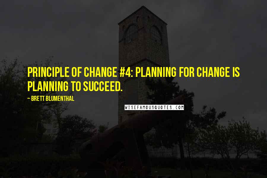 Brett Blumenthal Quotes: Principle of Change #4: Planning for change is planning to succeed.