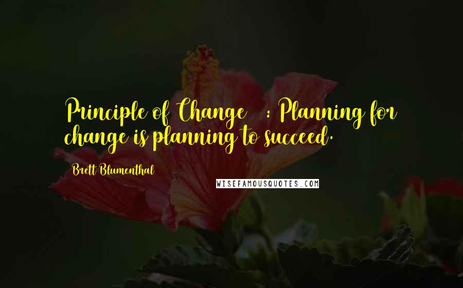 Brett Blumenthal Quotes: Principle of Change #4: Planning for change is planning to succeed.