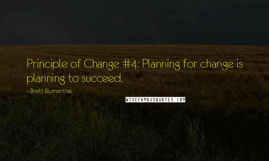 Brett Blumenthal Quotes: Principle of Change #4: Planning for change is planning to succeed.