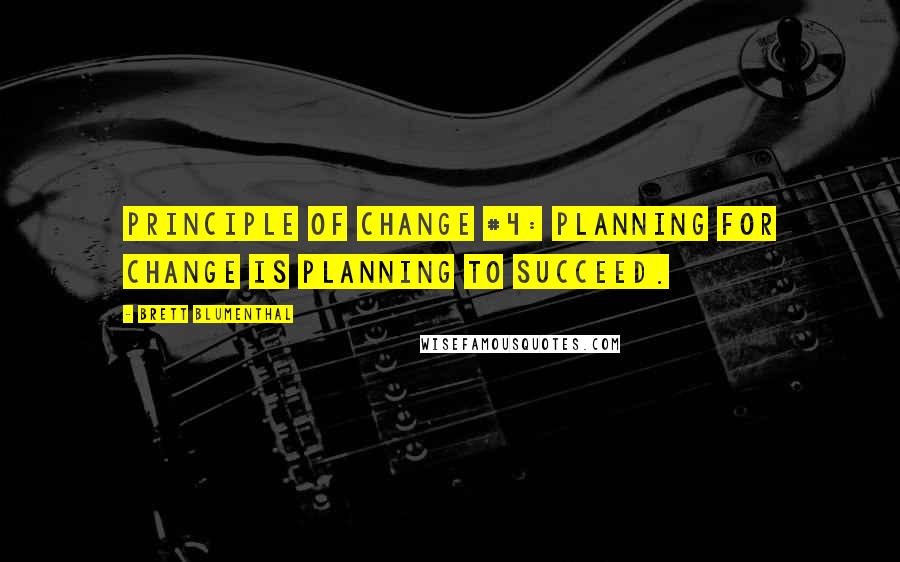 Brett Blumenthal Quotes: Principle of Change #4: Planning for change is planning to succeed.