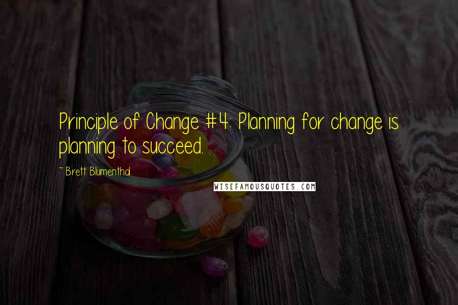 Brett Blumenthal Quotes: Principle of Change #4: Planning for change is planning to succeed.