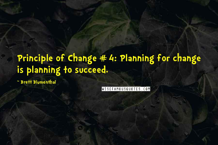 Brett Blumenthal Quotes: Principle of Change #4: Planning for change is planning to succeed.