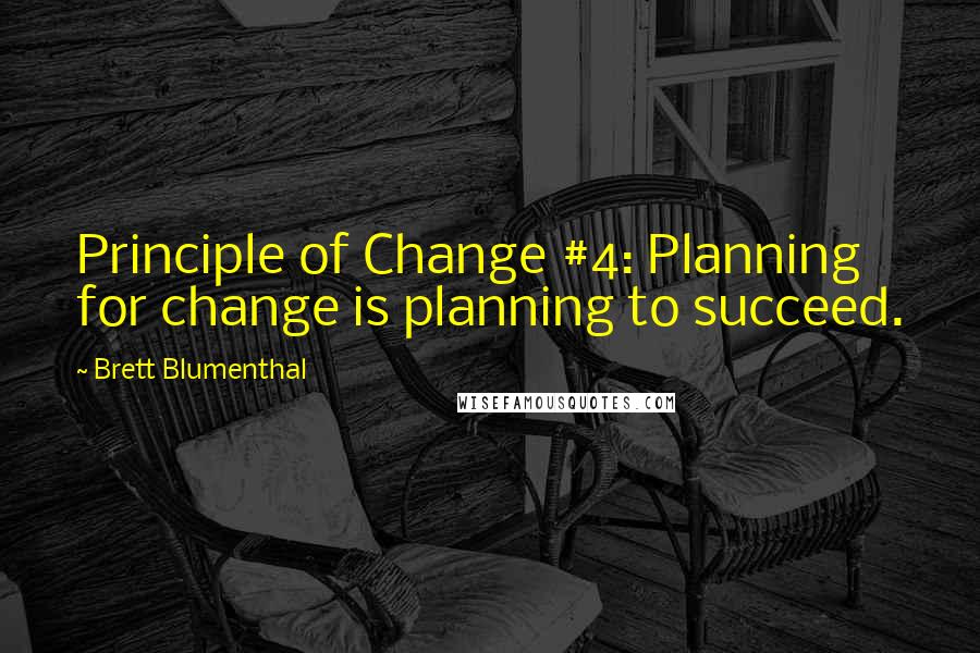 Brett Blumenthal Quotes: Principle of Change #4: Planning for change is planning to succeed.