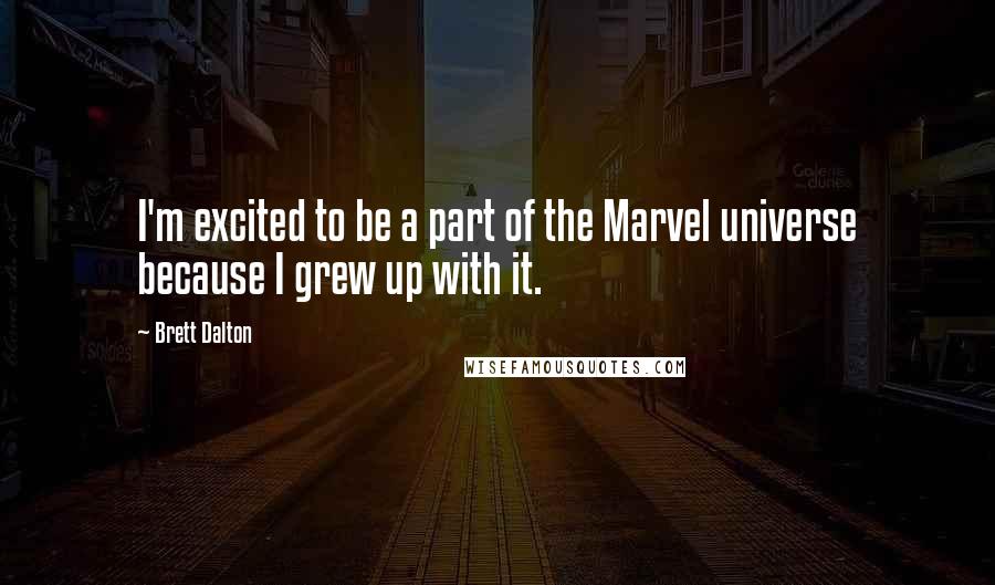 Brett Dalton Quotes: I'm excited to be a part of the Marvel universe because I grew up with it.