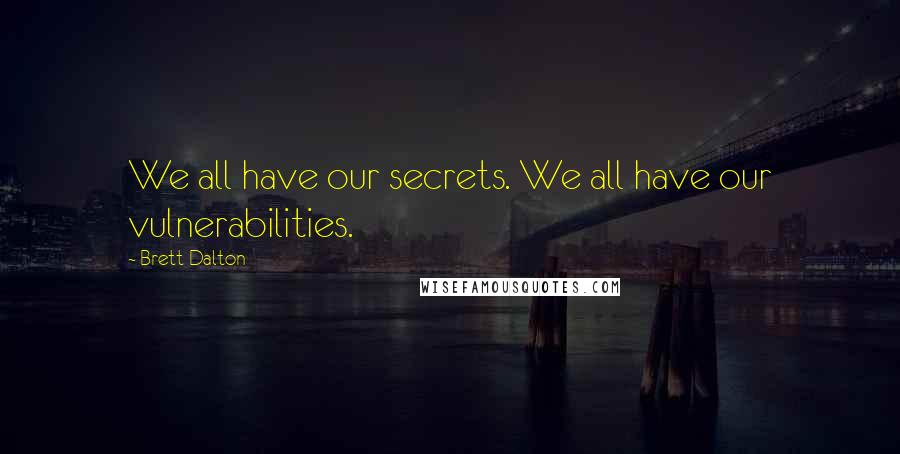 Brett Dalton Quotes: We all have our secrets. We all have our vulnerabilities.