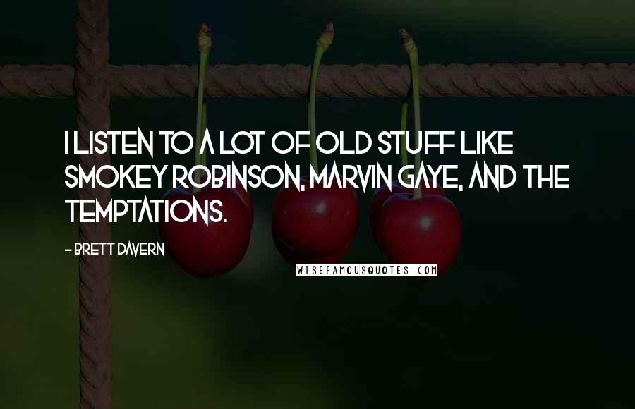 Brett Davern Quotes: I listen to a lot of old stuff like Smokey Robinson, Marvin Gaye, and The Temptations.