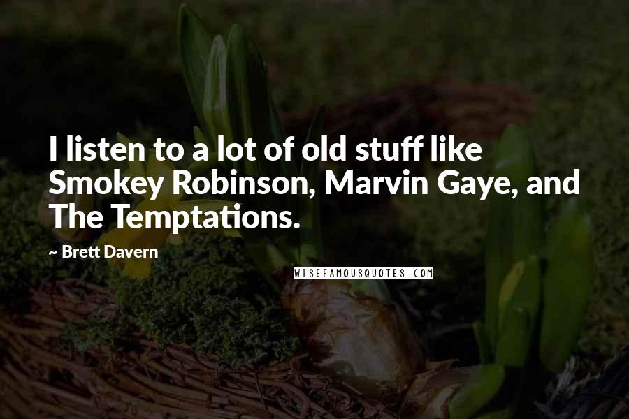 Brett Davern Quotes: I listen to a lot of old stuff like Smokey Robinson, Marvin Gaye, and The Temptations.