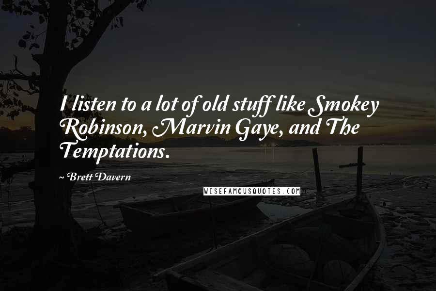 Brett Davern Quotes: I listen to a lot of old stuff like Smokey Robinson, Marvin Gaye, and The Temptations.