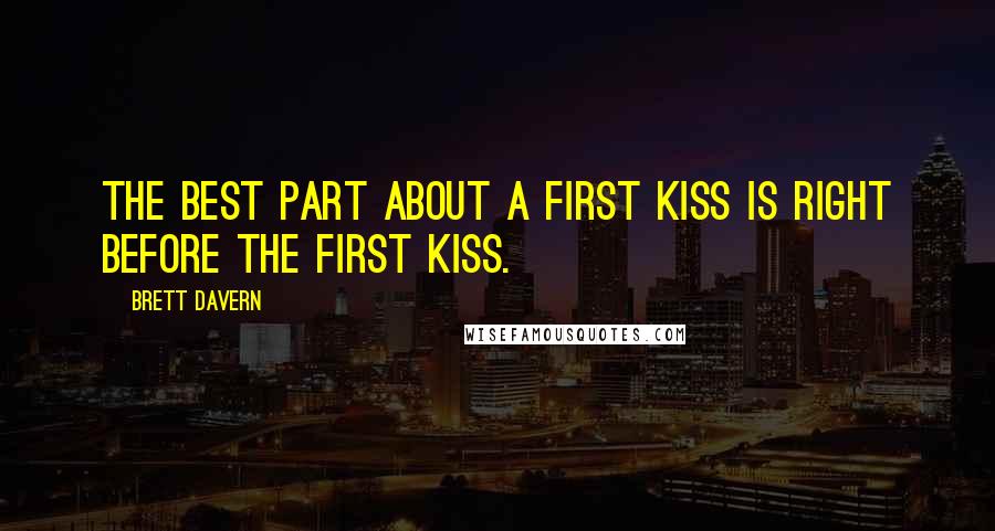 Brett Davern Quotes: The best part about a first kiss is right before the first kiss.