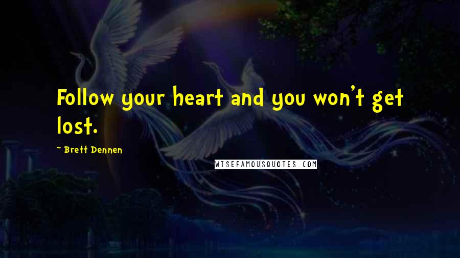 Brett Dennen Quotes: Follow your heart and you won't get lost.