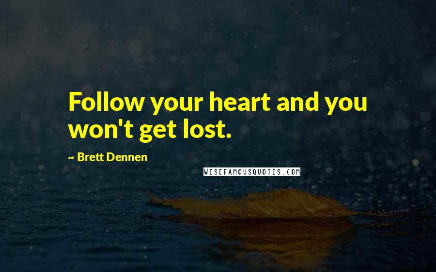 Brett Dennen Quotes: Follow your heart and you won't get lost.