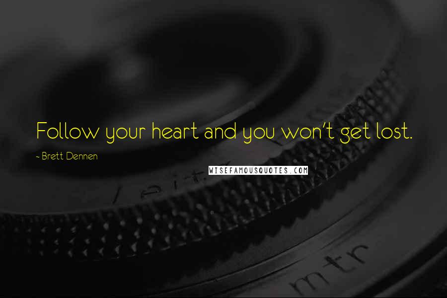 Brett Dennen Quotes: Follow your heart and you won't get lost.