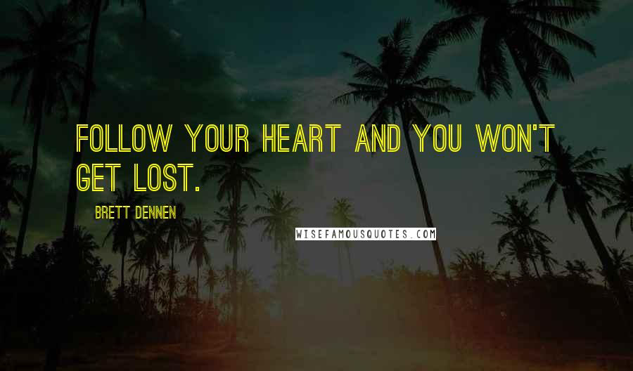 Brett Dennen Quotes: Follow your heart and you won't get lost.