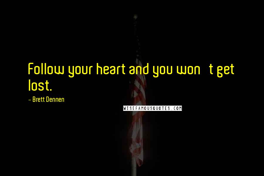 Brett Dennen Quotes: Follow your heart and you won't get lost.