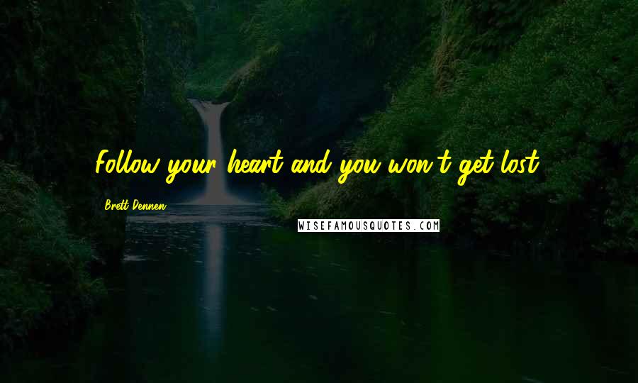 Brett Dennen Quotes: Follow your heart and you won't get lost.