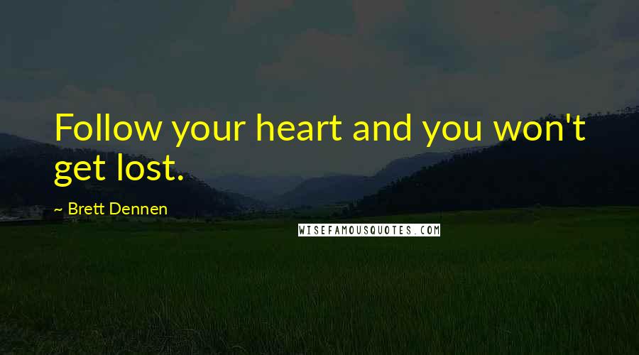 Brett Dennen Quotes: Follow your heart and you won't get lost.