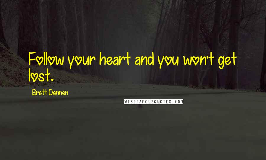 Brett Dennen Quotes: Follow your heart and you won't get lost.