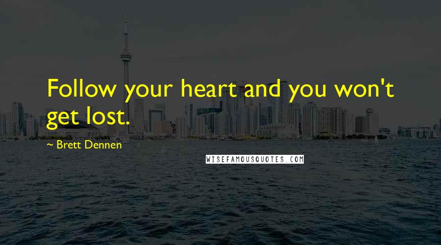 Brett Dennen Quotes: Follow your heart and you won't get lost.