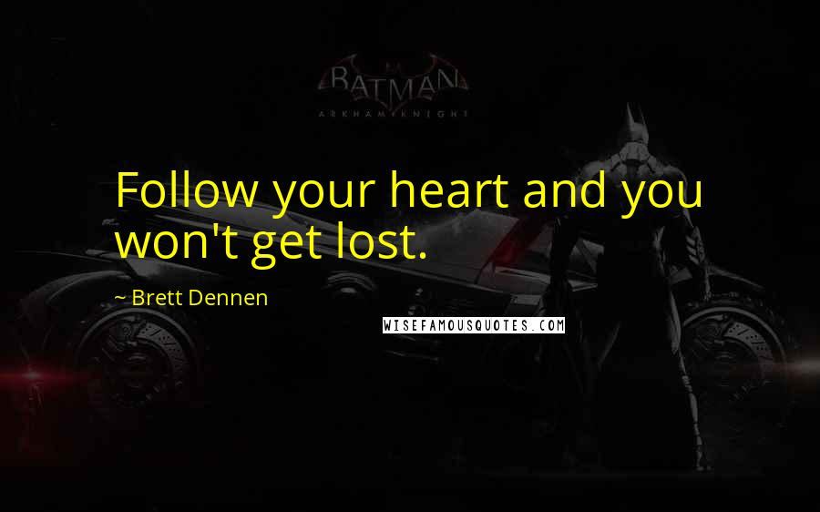 Brett Dennen Quotes: Follow your heart and you won't get lost.