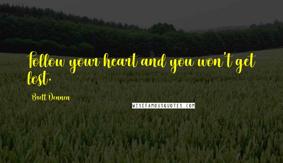 Brett Dennen Quotes: Follow your heart and you won't get lost.