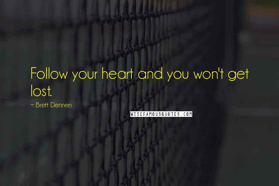 Brett Dennen Quotes: Follow your heart and you won't get lost.