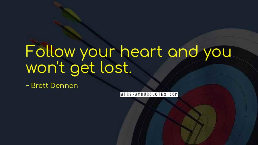 Brett Dennen Quotes: Follow your heart and you won't get lost.