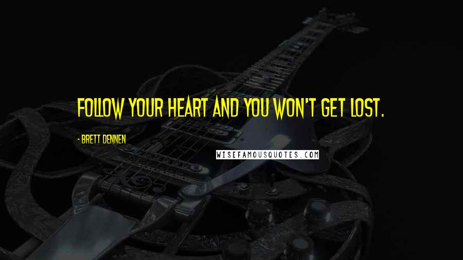 Brett Dennen Quotes: Follow your heart and you won't get lost.