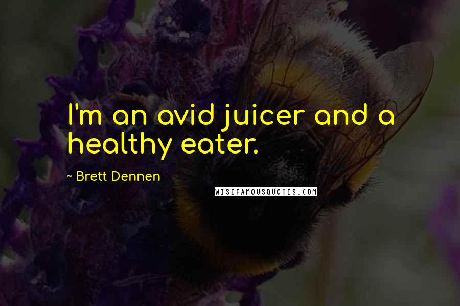 Brett Dennen Quotes: I'm an avid juicer and a healthy eater.